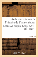 Archives Curieuses de l'Histoire de France, Depuis Louis XI Jusqu' Louis XVIII. Tome 10, Srie 2: , Ou Collection de Pices Rares Et Intressantes...