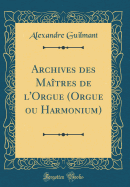 Archives Des Maitres de L'Orgue (Orgue Ou Harmonium) (Classic Reprint)