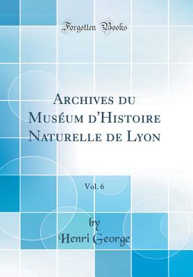 Archives Du Mus?um d'Histoire Naturelle de Lyon, Vol. 6 (Classic Reprint) - George, Henri