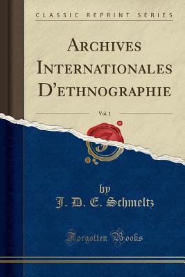 Archives Internationales D'Ethnographie, Vol. 1 (Classic Reprint) - Schmeltz, J D E