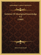 Archives of Aboriginal Knowledge V5 (1860)