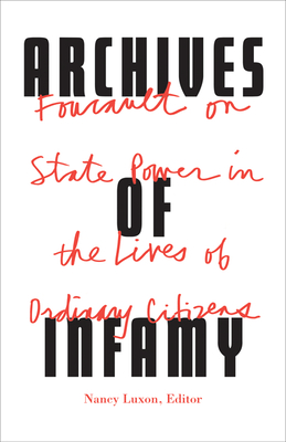 Archives of Infamy: Foucault on State Power in the Lives of Ordinary Citizens - Luxon, Nancy (Editor), and Scott-Railton, Thomas (Translated by), and Chartier, Roger (Contributions by)