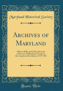 Archives of Maryland: Muster Rolls and Other Records of Service of Maryland Troops in the American Revolution 1775 1783 (Classic Reprint)