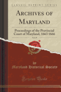 Archives of Maryland, Vol. 49: Proceedings of the Provincial Court of Maryland, 1663 1666 (Classic Reprint)