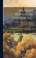 Archives Royales de Chenonceau: Debtes Et Creanciers de la Royne M?re Catherine de Medicis, 1589-1606; Documents Publi?s Pour La Premi?re Fois d'Apr?s Les Archives de Chenonceau (Classic Reprint)