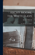 Archy Moore, the White Slave: Or, Memoirs of a Fugitive