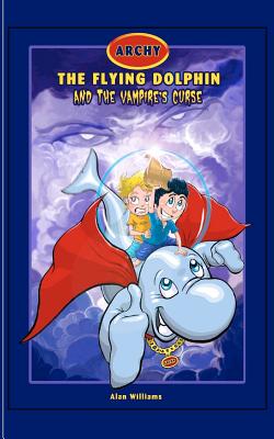 Archy The Flying Dolphin: & The Vampire's Curse - Williams, Alan
