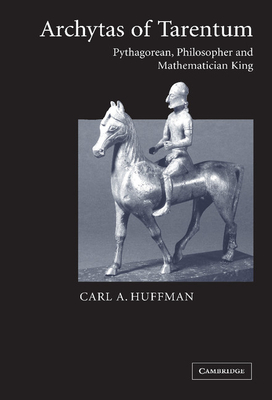 Archytas of Tarentum: Pythagorean, Philosopher and Mathematician King - Huffman, Carl a