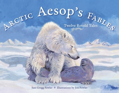 Arctic Aesop's Fables: Twelve Retold Tales - Fowler, Susi Gregg