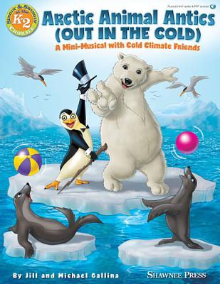 Arctic Animal Antics (Out in the Cold): A Mini-Musical with Cold Climate Friends - Gallina, Jill (Composer), and Gallina, Michael (Composer)