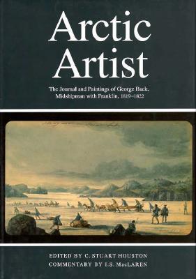 Arctic Artist: The Journal and Paintings of George Back, Midshipman with Franklin, 1819-1822 Volume 3 - Houston, Stuart