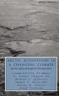 Arctic Ecosystems in a Changing Climate: An Ecophysiological Perspective - Chapin, F Stuart, III (Editor), and Jeffries, Robert L (Editor), and Reynolds, James F (Editor)