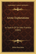 Arctic Explorations: In Search Of Sir John Franklin (1885)