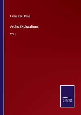 Arctic Explorations: Vol. I - Kane, Elisha Kent