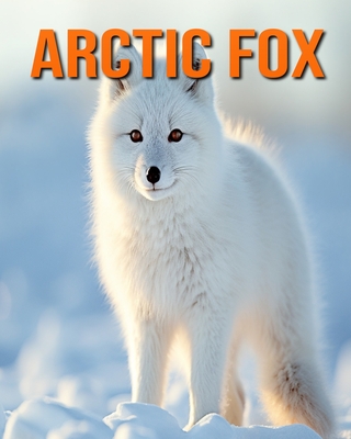 Arctic Fox: Amazing Photos and Fun Facts Book for kids - Hession, Kathi