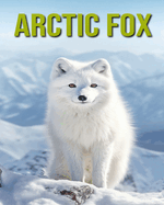 Arctic Fox: Fun and Educational Book for Kids with Amazing Facts and Pictures