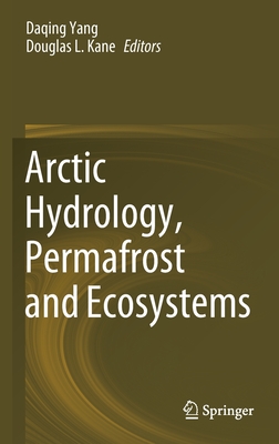 Arctic Hydrology, Permafrost and Ecosystems - Yang, Daqing (Editor), and Kane, Douglas L (Editor)