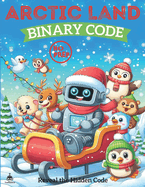 Arctic Land Binary Code: Fun and Educational Binary Code Coloring Game for Kids Parties and Classroom Activities, Learn Binary Code Through Coloring(No Computer Required!)-Reveal The Code