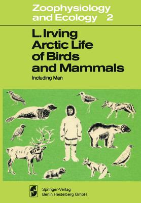Arctic Life of Birds and Mammals: Including Man - Irving, L