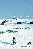 Arctic Migrants/Arctic Villagers: The Transformation of Inuit Settlement in the Central Arctic Volume 32