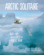 Arctic Solitaire: A Boat, a Bay, and the Quest for the Perfect Bear