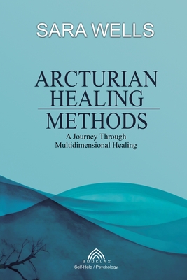 Arcturian Healing Methods - Wells, Sara, and Santos, Luiz (Editor), and Soler, Gustavo (Translated by)