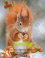 Ardilla Libro para colorear para nios: Divertidas pginas para colorear de ardillas para nios, nias y j?venes a partir de 4 aos Un regalo incre?ble para los amantes de los animales en edad preescolar, los nios pequeos, los nios Un libro para...