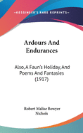 Ardours and Endurances: Also, a Faun's Holiday, and Poems and Fantasies (1917)