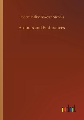 Ardours and Endurances - Nichols, Robert Malise Bowyer