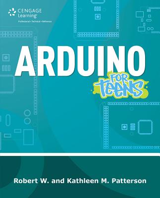 Arduino for Teens - Patterson, Robert W, and Patterson, Kathleen M