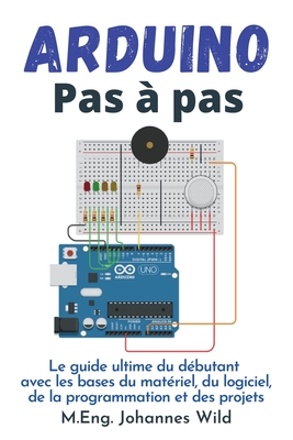 Arduino Pas ? Pas: Le Guide Ultime Du D?butant Avec Les Bases Du Mat ...