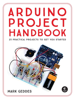 Arduino Project Handbook: 25 Practical Projects to Get You Started - Geddes, Mark