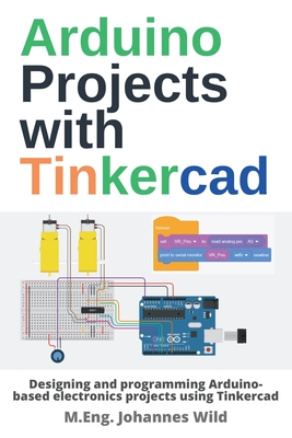Arduino Projects with Tinkercad: Designing and programming Arduino-based electronics projects using Tinkercad - Wild, M Eng Johannes
