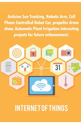 Arduino Sun Tracking, Robotic Arm, Cell Phone Controlled Robot Car, propeller drove show, Automatic Plant Irrigation interesting projects for future enhancement - K, Ambika Parameswari, and K, Anbazhagan