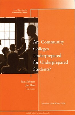 Are Community Colleges Underprepared for Underprepared Students?: New Directions for Community Colleges, Number 144 - Schuetz, Pam (Editor), and Barr, Jim (Editor)
