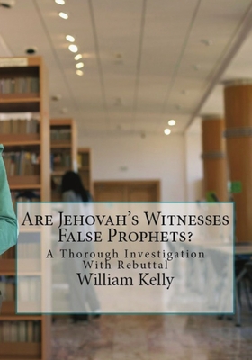 Are Jehovah's Witnesses False Prophets?: A Thorough Investigation With Rebuttal - Flemings, Hal (Foreword by), and Kelly, William