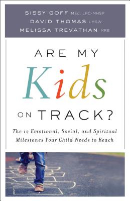 Are My Kids on Track?: The 12 Emotional, Social, and Spiritual Milestones Your Child Needs to Reach - Goff, Sissy, MEd, and Trevathan Melissa Mre, and Thomas David Lmsw