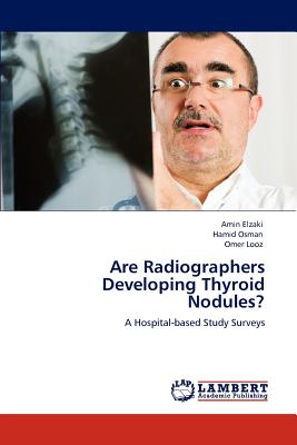 Are Radiographers Developing Thyroid Nodules? - Elzaki, Amin, and Osman, Hamid, and Looz, Omer