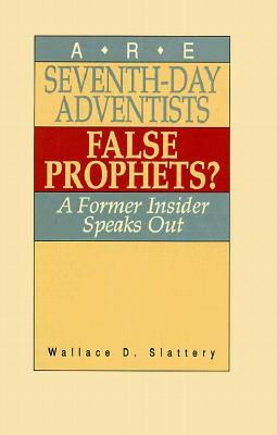 Are Seventh-Day Adventists False Prophets?: A Former Insider Speaks Out - Slattery, Wallace D