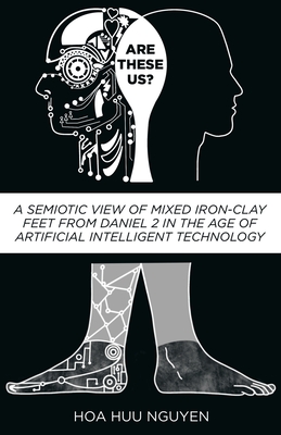 Are "These" Us?: A Semiotic View of Mixed Iron-Clay Feet from Daniel 2 in the Age of Artificial Intelligent Technology - Nguyen, Hoa Huu, and Wagner, Lori (Editor), and Deans, Rochelle S (Editor)