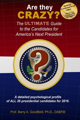 Are They Crazy?: The Ultimate Guide to the Candidates for America's Next President - Goodfield, Barry A