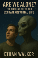Are We Alone?: The Ongoing Quest for Extraterrestrial Life