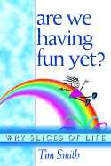 Are We Having Fun Yet? Wry Slices of Life