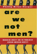 Are We Not Men?: Masculine Anxiety and the Problem of African-American Identity