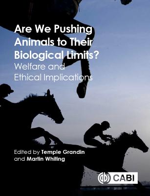 Are We Pushing Animals to Their Biological Limits?: Welfare and Ethical Implications - Grandin, Temple, Dr. (Editor), and Whiting, Martin (Editor)