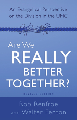 Are We Really Better Together? Revised Edition: An Evangelical Perspective on the Division in the Umc - Walter B Fenton, and Renfroe, Rob