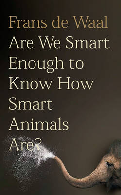 Are We Smart Enough to Know How Smart Animals Are? - de Waal, Frans