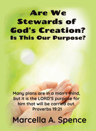 Are We Stewards of God's Creation?: Is This Our Purpose? Many plans are in a man's mind, but it is the LORD'S purpose for him that will be carried out. Proverbs 19:21