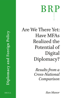 Are We There Yet: Have Mfas Realized the Potential of Digital Diplomacy?: Results from a Cross-National Comparison - Manor, Ilan