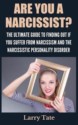 Are You a Narcissist? the Ultimate Guide to Finding Out If You Suffer ...